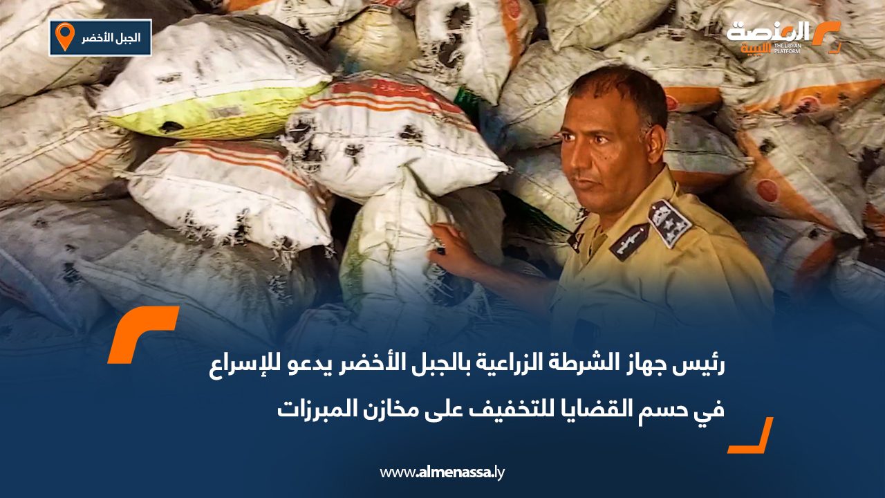 رئيس جهاز الشرطة الزراعية بالجبل الأخضر يدعو للإسراع في حسم القضايا للتخفيف على مخازن المبرزات