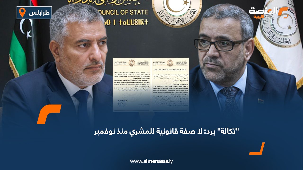 "تكالة" يرد: لا صفة قانونية للمشري منذ نوفمبر