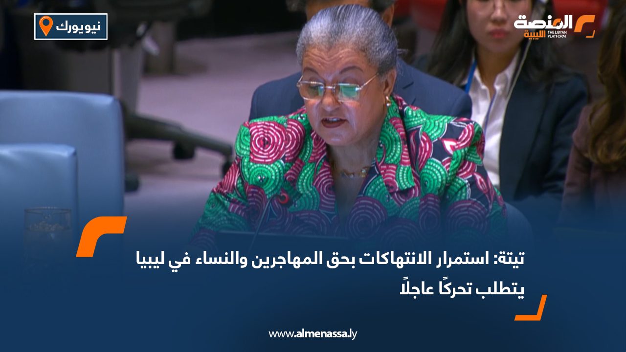 تيتة: استمرار الانتهاكات بحق المهاجرين والنساء في ليبيا يتطلب تحركًا عاجلًا
