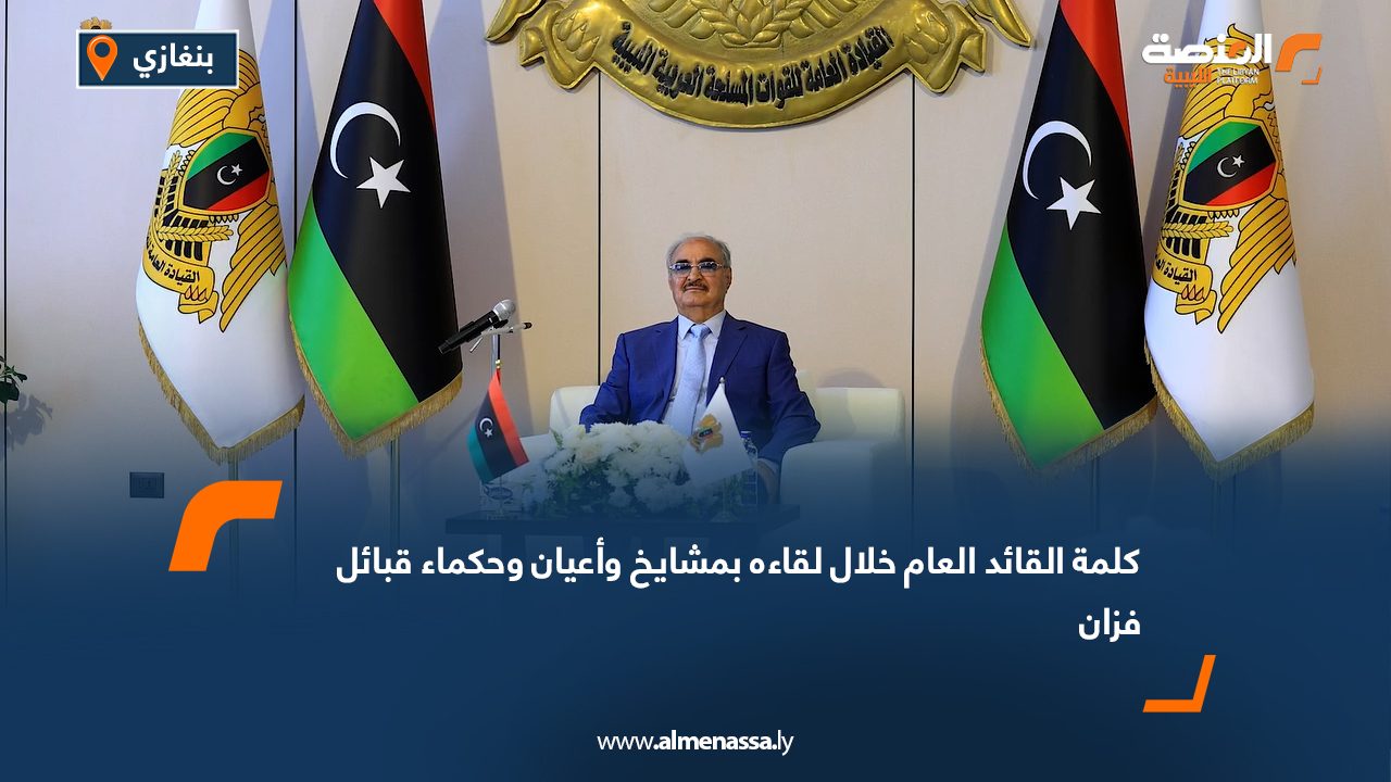 كلمة القائد العام خلال لقاءه بمشايخ وأعيان وحكماء قبائل فزان