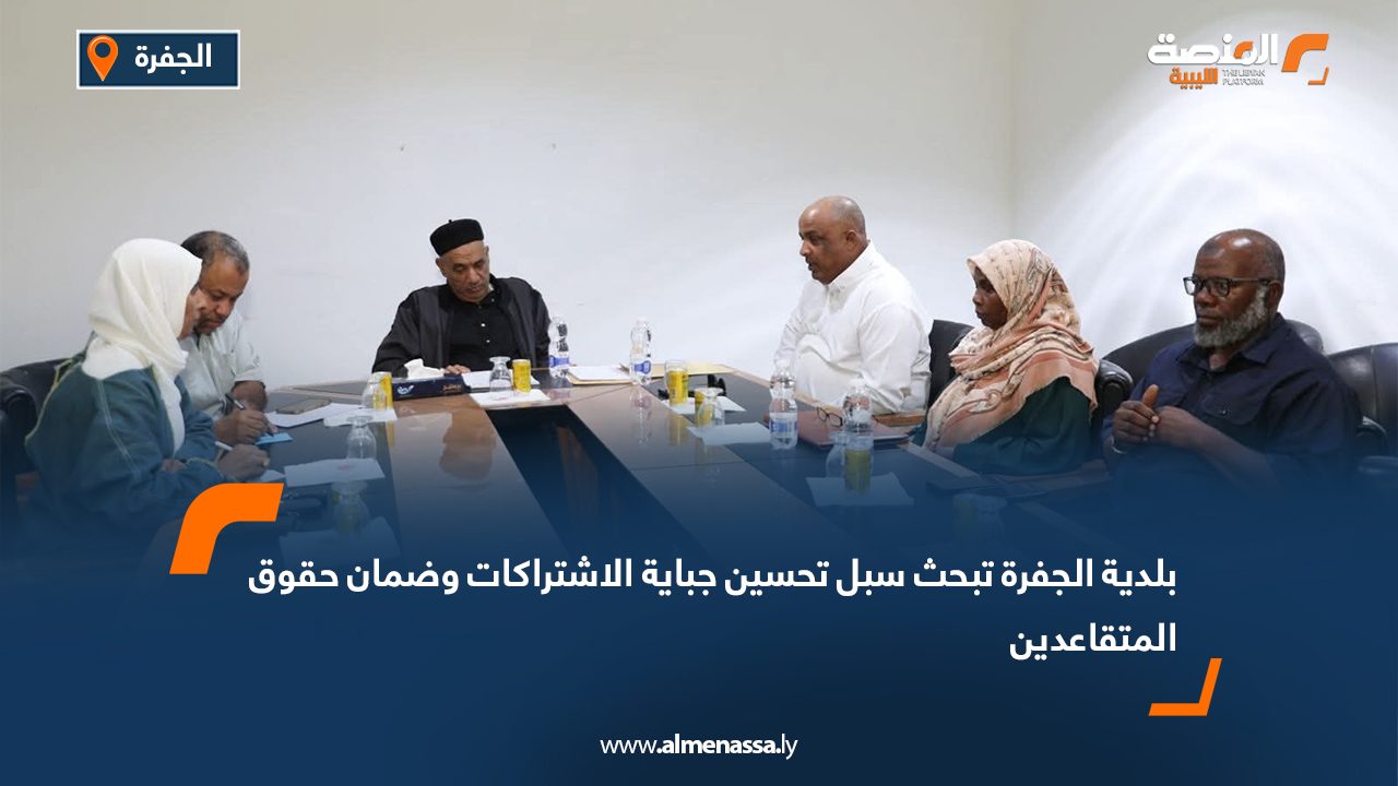 بلدية الجفرة تبحث سبل تحسين جباية الاشتراكات وضمان حقوق المتقاعدين