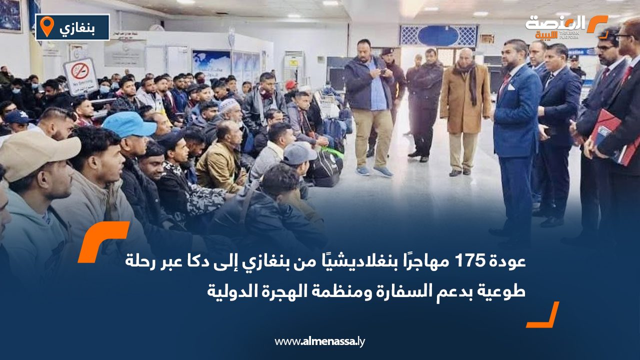 عودة 175 مهاجرًا بنغلاديشيًا من بنغازي إلى دكا عبر رحلة طوعية بدعم السفارة ومنظمة الهجرة الدولية