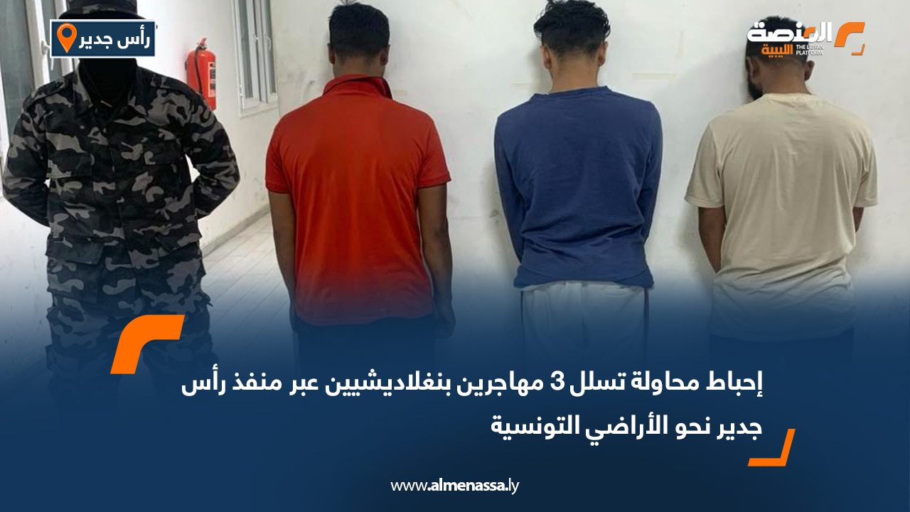 إحباط محاولة تسلل 3 مهاجرين بنغلاديشيين عبر منفذ رأس جدير نحو الأراضي التونسية