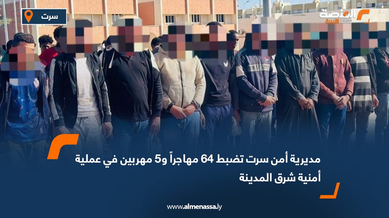 مديرية أمن سرت تضبط 64 مهاجراً و5 مهربين في عملية أمنية شرق المدينة