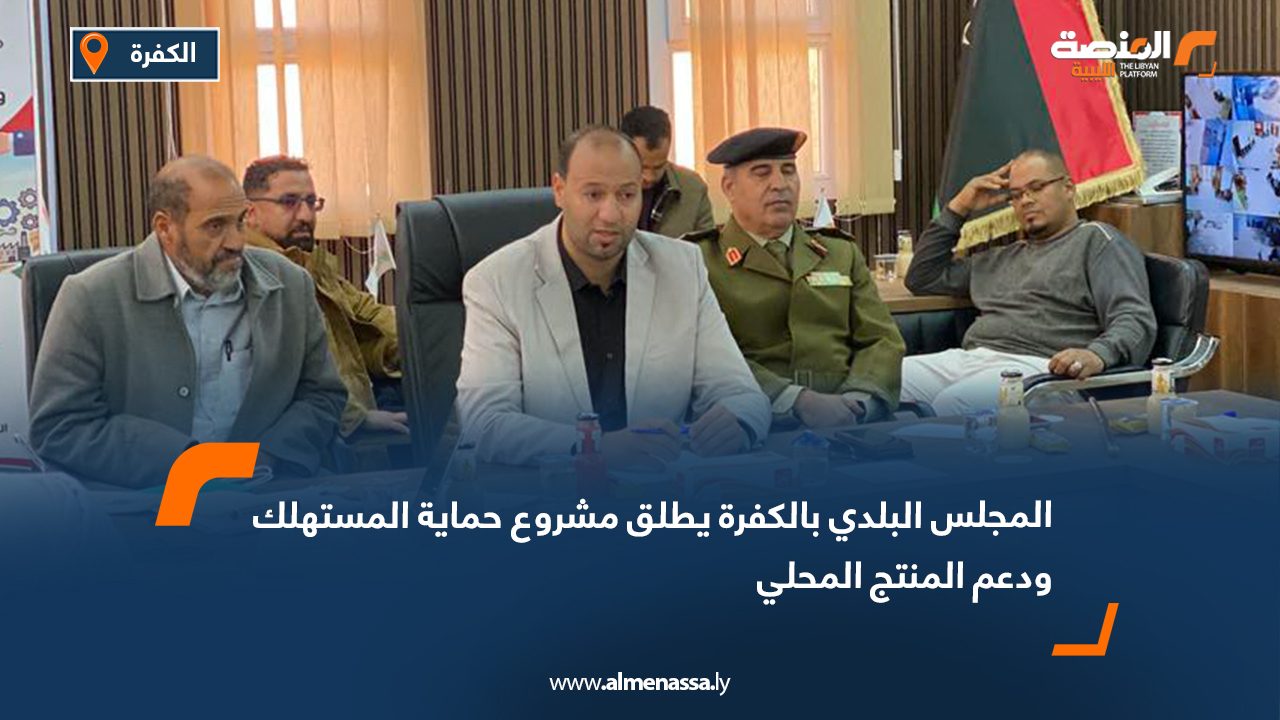 المجلس البلدي بالكفرة يطلق مشروع حماية المستهلك ودعم المنتج المحلي