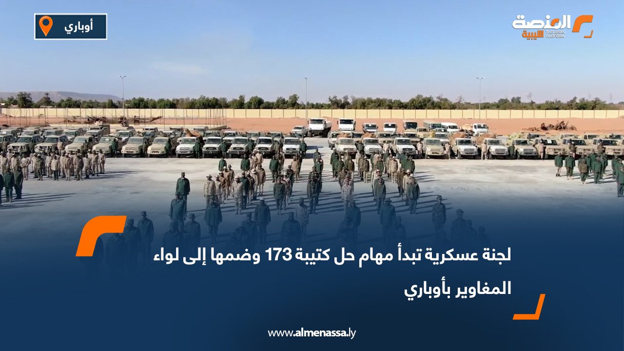 لجنة عسكرية تبدأ مهام حل كتيبة 173 وضمها إلى لواء المغاوير بأوباري