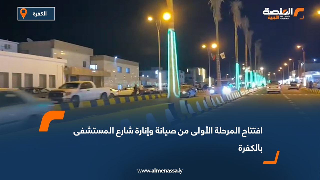 افتتاح المرحلة الأولى من صيانة وإنارة شارع المستشفى بالكفرة