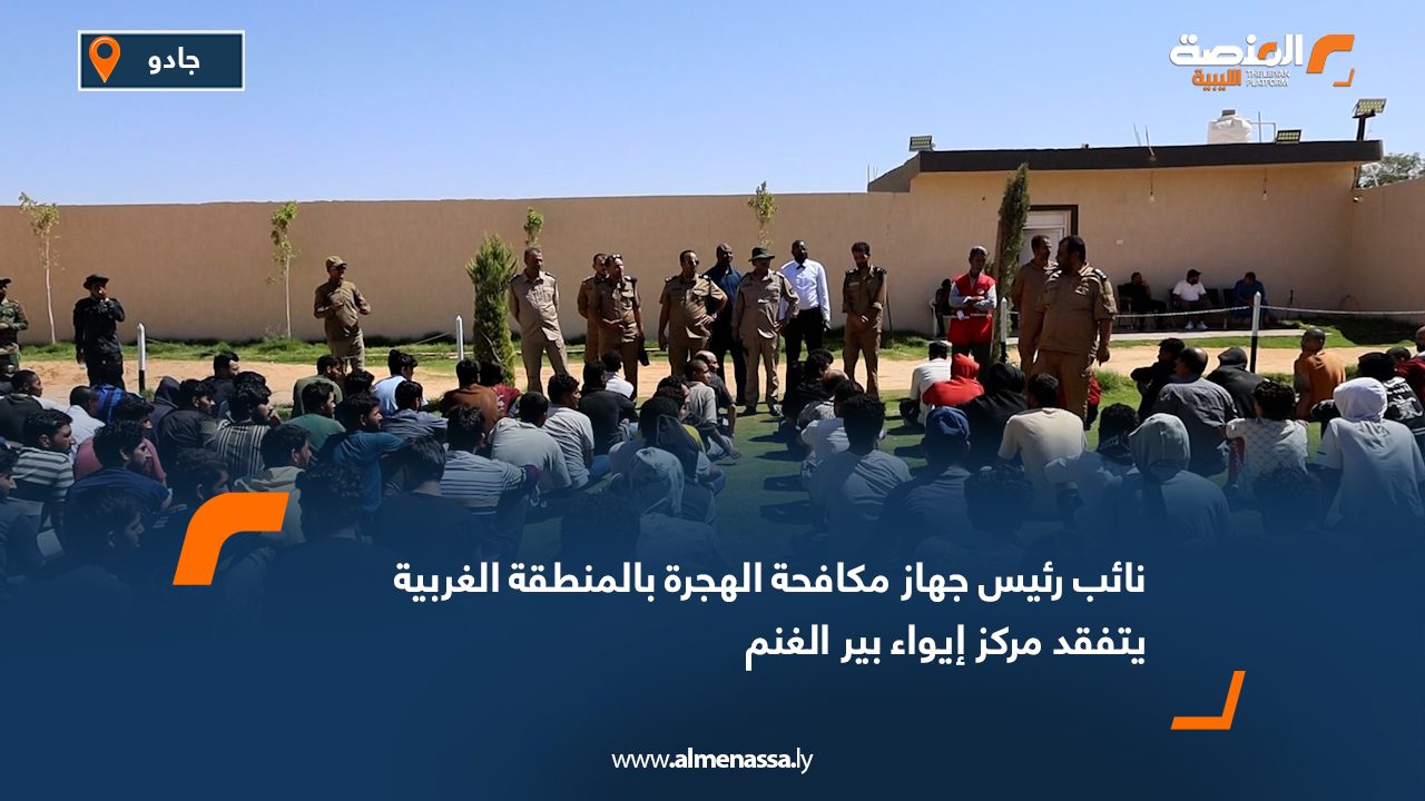 نائب رئيس جهاز مكافحة الهجرة بالمنطقة الغربية يتفقد مركز إيواء بير الغنم