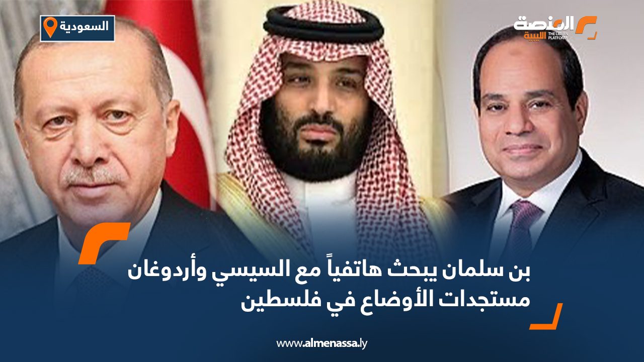 بن سلمان يبحث هاتفيا مع السيسي وأردوغان مستجدات الأوضاع في فلسطين