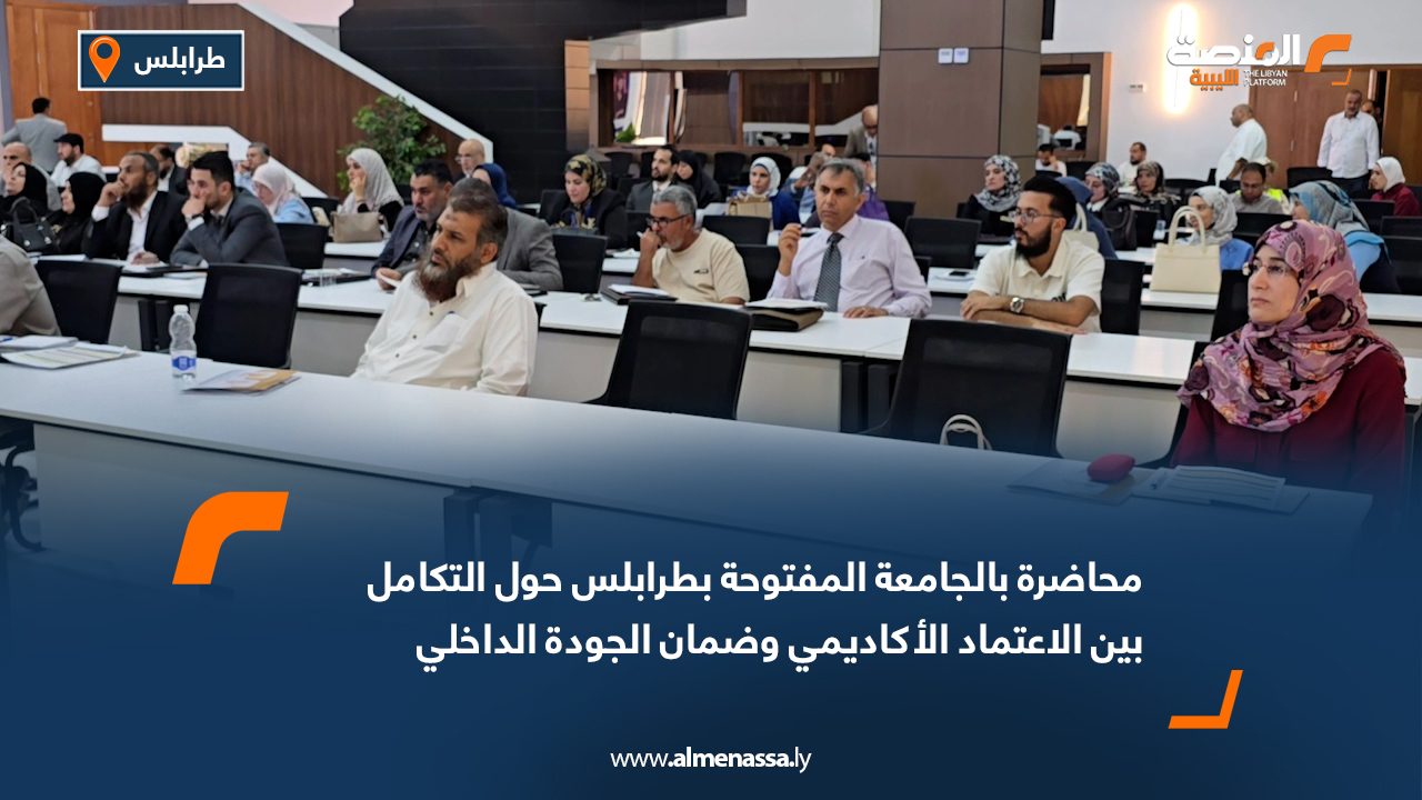 محاضرة بالجامعة المفتوحة بطرابلس حول التكامل بين الاعتماد الأكاديمي وضمان الجودة الداخلي