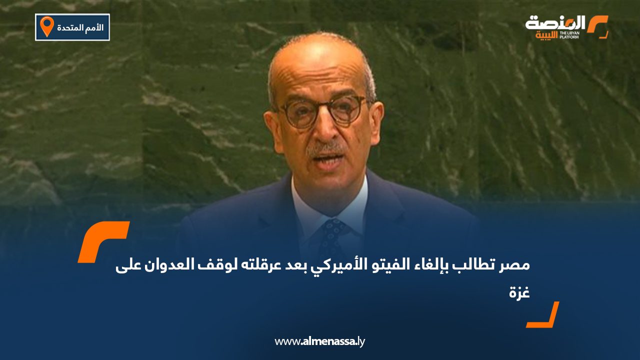 مصر تطالب بإلغاء الفيتو الأميركي بعد عرقلته لوقف العدوان على غزة