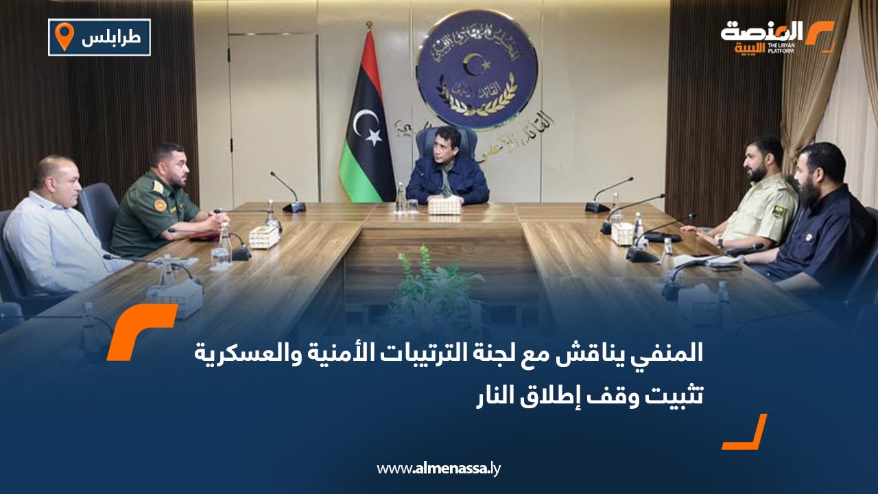 المنفي يناقش مع لجنة الترتيبات الأمنية والعسكرية تثبيت وقف إطلاق النار