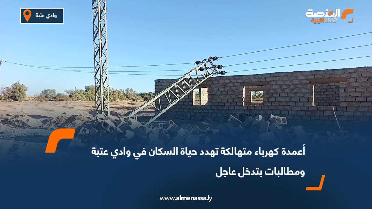 أعمدة كهرباء متهالكة تهدد حياة السكان في وادي عتبة ومطالبات بتدخل عاجل