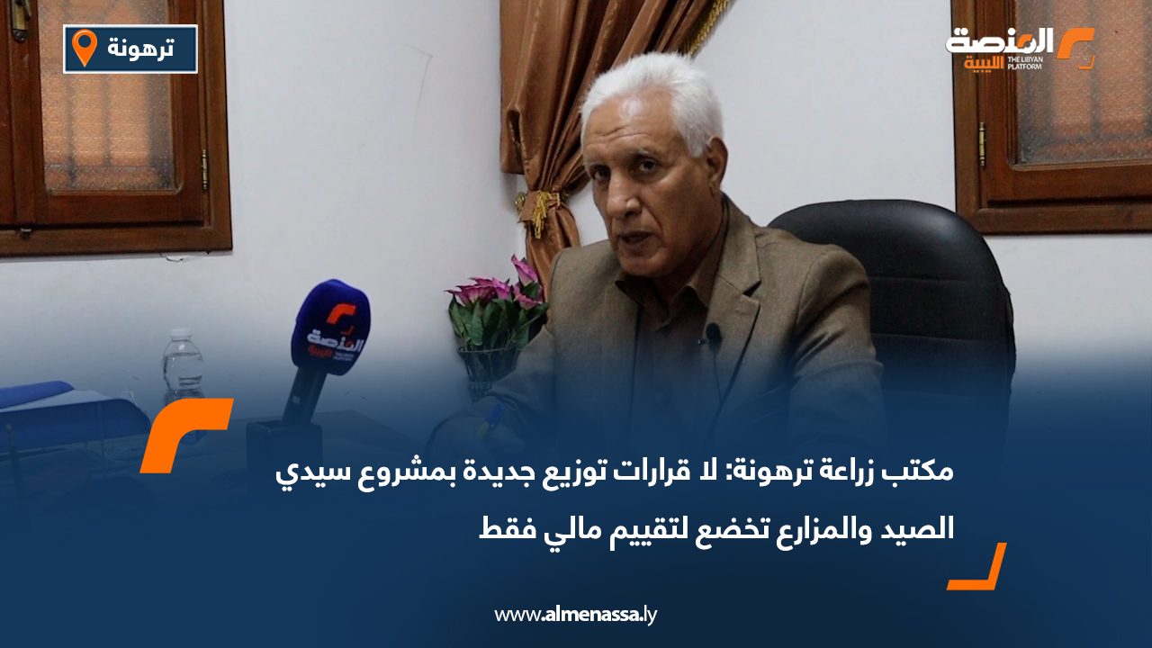 مكتب زراعة ترهونة: لا قرارات توزيع جديدة بمشروع سيدي الصيد والمزارع تخضع لتقييم مالي فقط