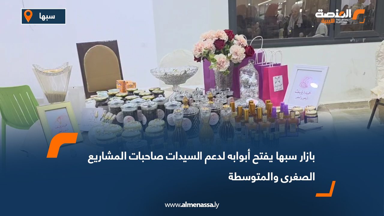 بازار سبها يفتح أبوابه لدعم السيدات صاحبات المشاريع الصغرى والمتوسطة