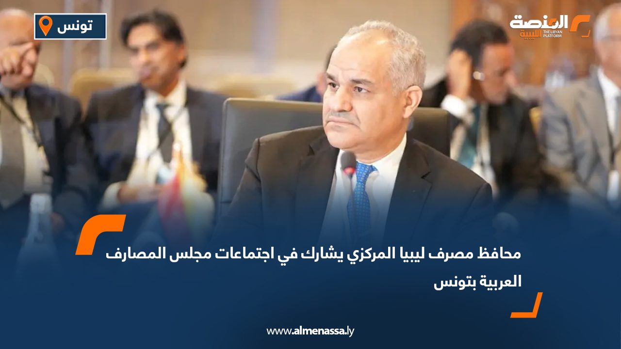 محافظ مصرف ليبيا المركزي يشارك في اجتماعات مجلس المصارف العربية بتونس