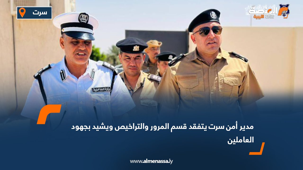 مدير أمن سرت يتفقد قسم المرور والتراخيص ويشيد بجهود العاملين