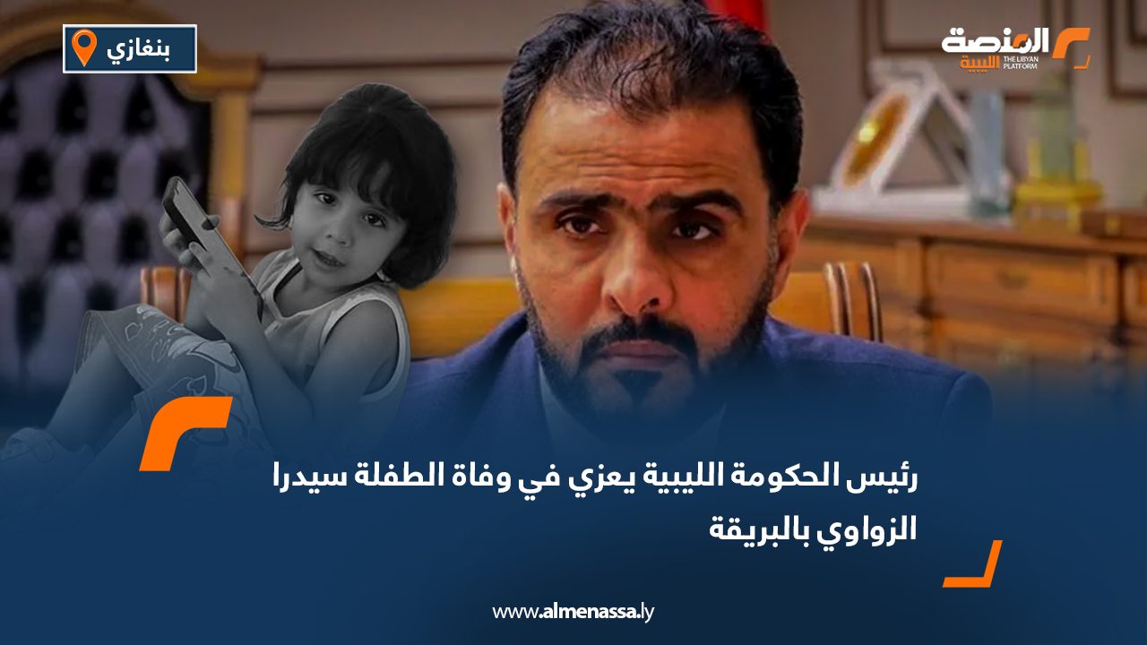 رئيس الحكومة الليبية يعزي في وفاة الطفلة سيدرا الزواوي بالبريقة