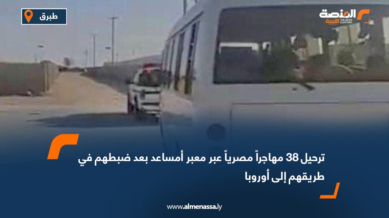 ترحيل 38 مهاجراً مصرياً عبر معبر أمساعد بعد ضبطهم في طريقهم إلى أوروبا