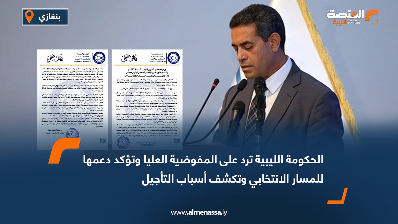 الحكومة الليبية ترد على المفوضية العليا وتؤكد دعمها للمسار الانتخابي وتكشف أسباب التأجيل