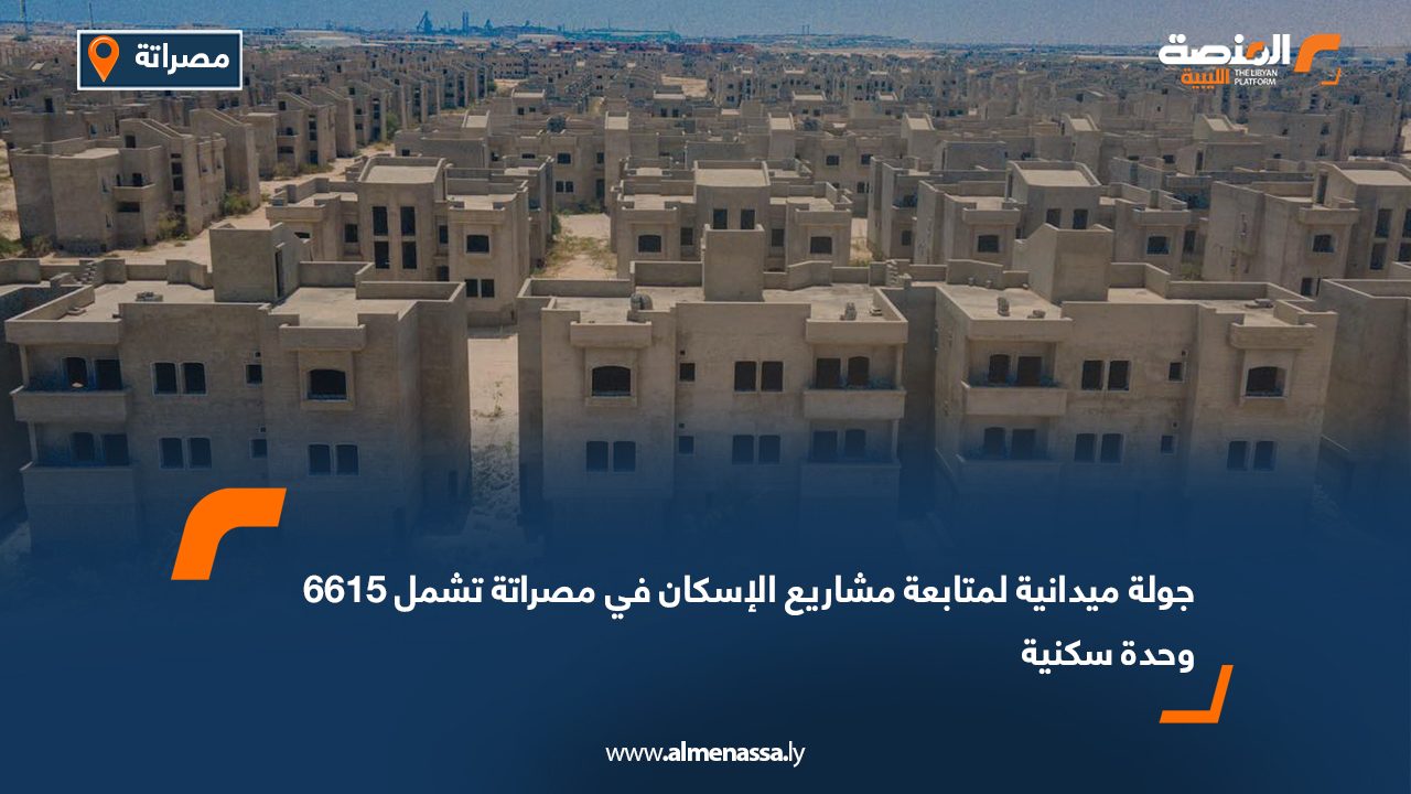 جولة ميدانية لمتابعة مشاريع الإسكان في مصراتة تشمل 6615 وحدة سكنية