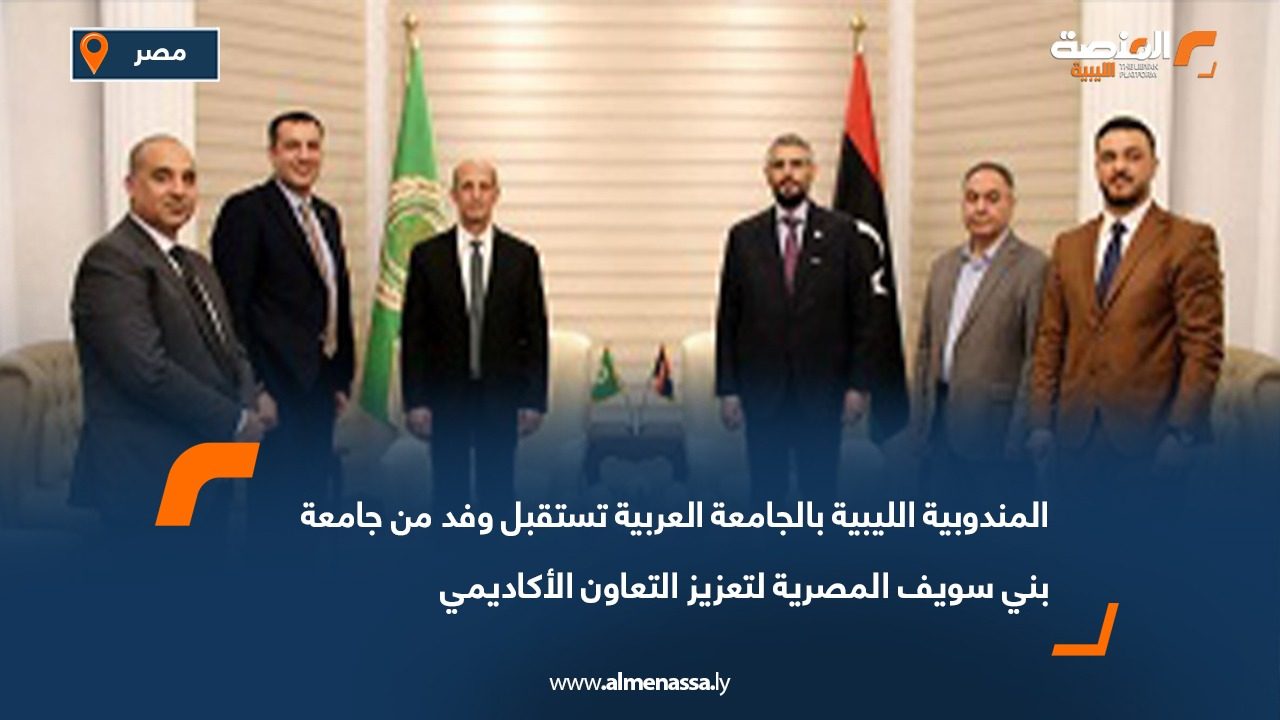 المندوبية الليبية بالجامعة العربية تستقبل وفد من جامعة بني سويف المصرية لتعزيز التعاون الأكاديمي