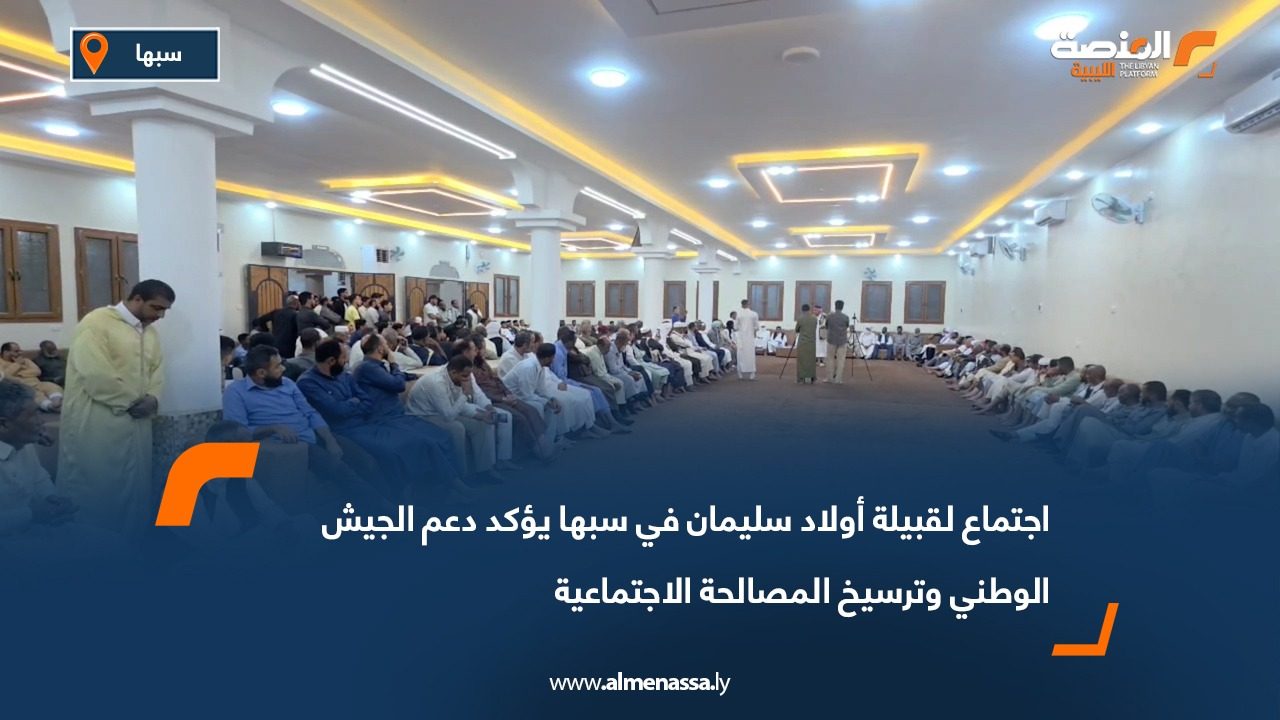 اجتماع لقبيلة أولاد سليمان في سبها يؤكد دعم الجيش الوطني وترسيخ المصالحة الاجتماعية