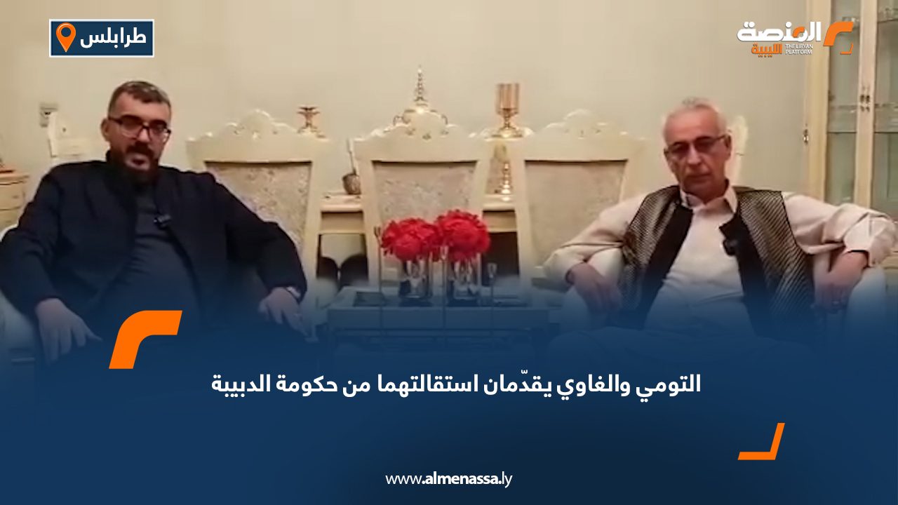 التومي والغاوي يقدّمان استقالتهما من حكومة الدبيبة