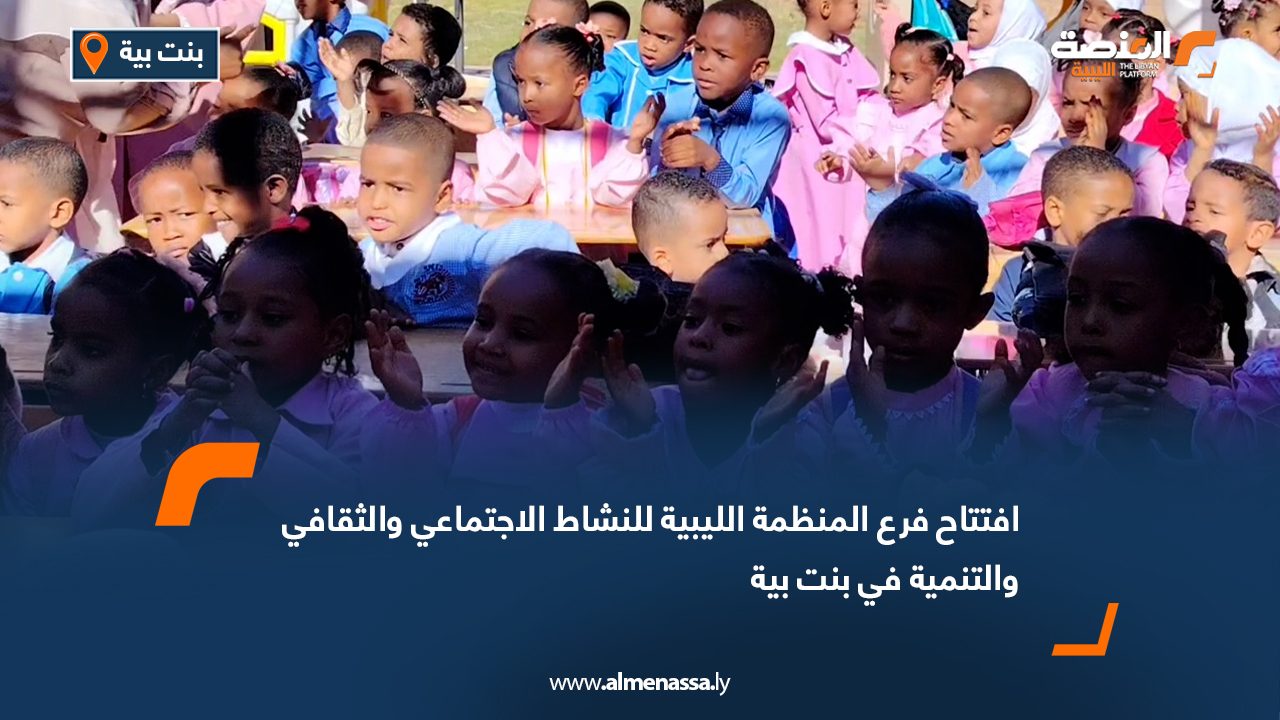 افتتاح فرع المنظمة الليبية للنشاط الاجتماعي والثقافي والتنمية في بنت بية