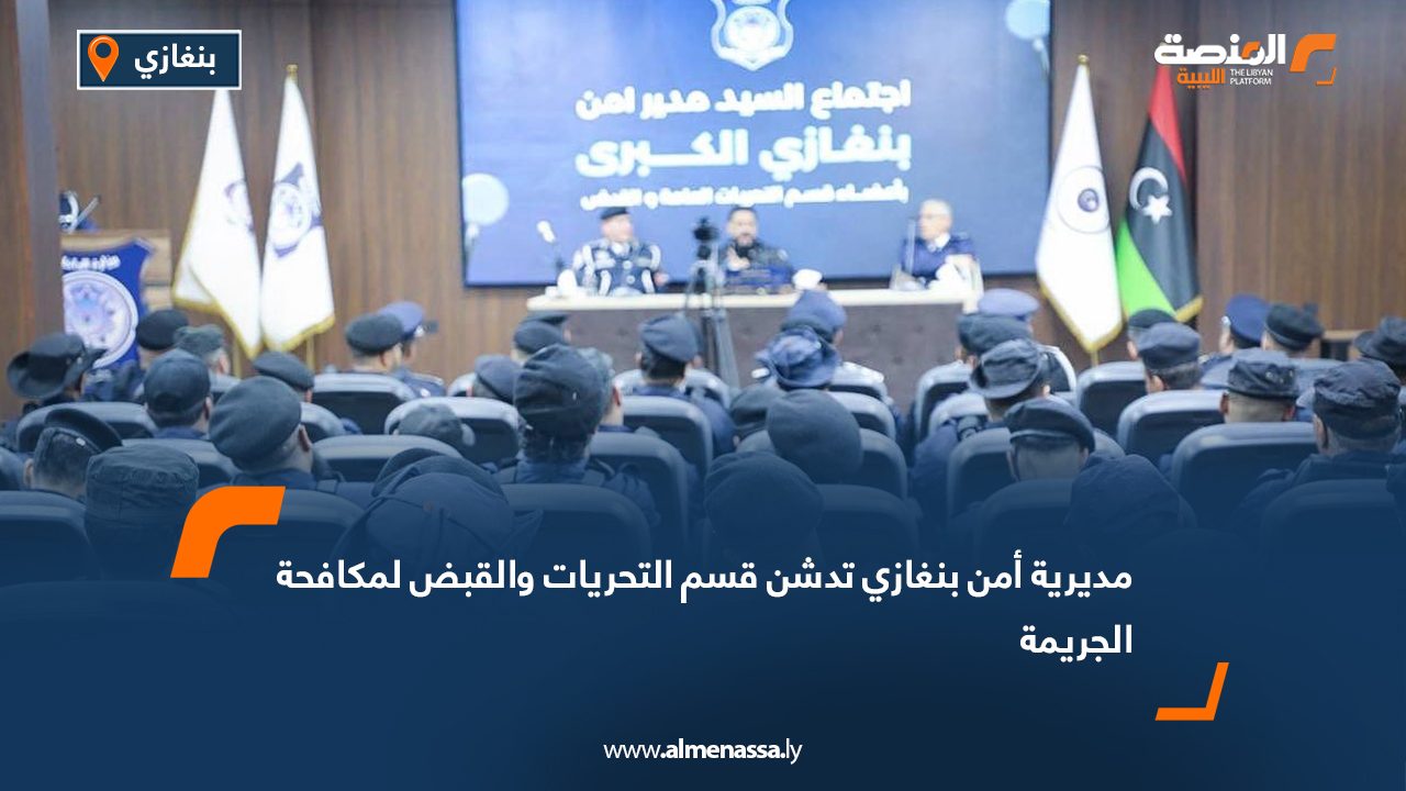 مديرية أمن بنغازي تدشن قسم التحريات والقبض لمكافحة الجريمة
