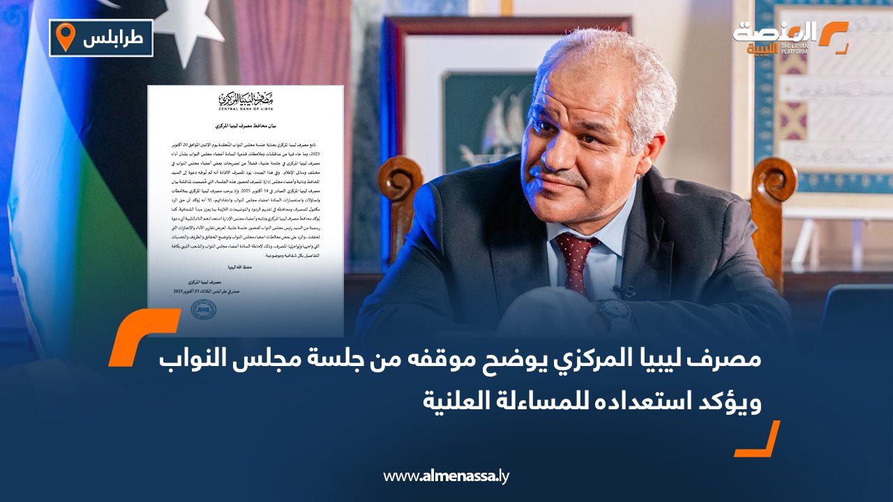 مصرف ليبيا المركزي يوضح موقفه من جلسة مجلس النواب ويؤكد استعداده للمساءلة العلنية