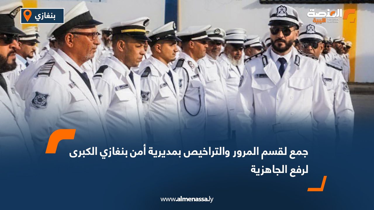 جمع لقسم المرور والتراخيص بمديرية أمن بنغازي الكبرى لرفع الجاهزية