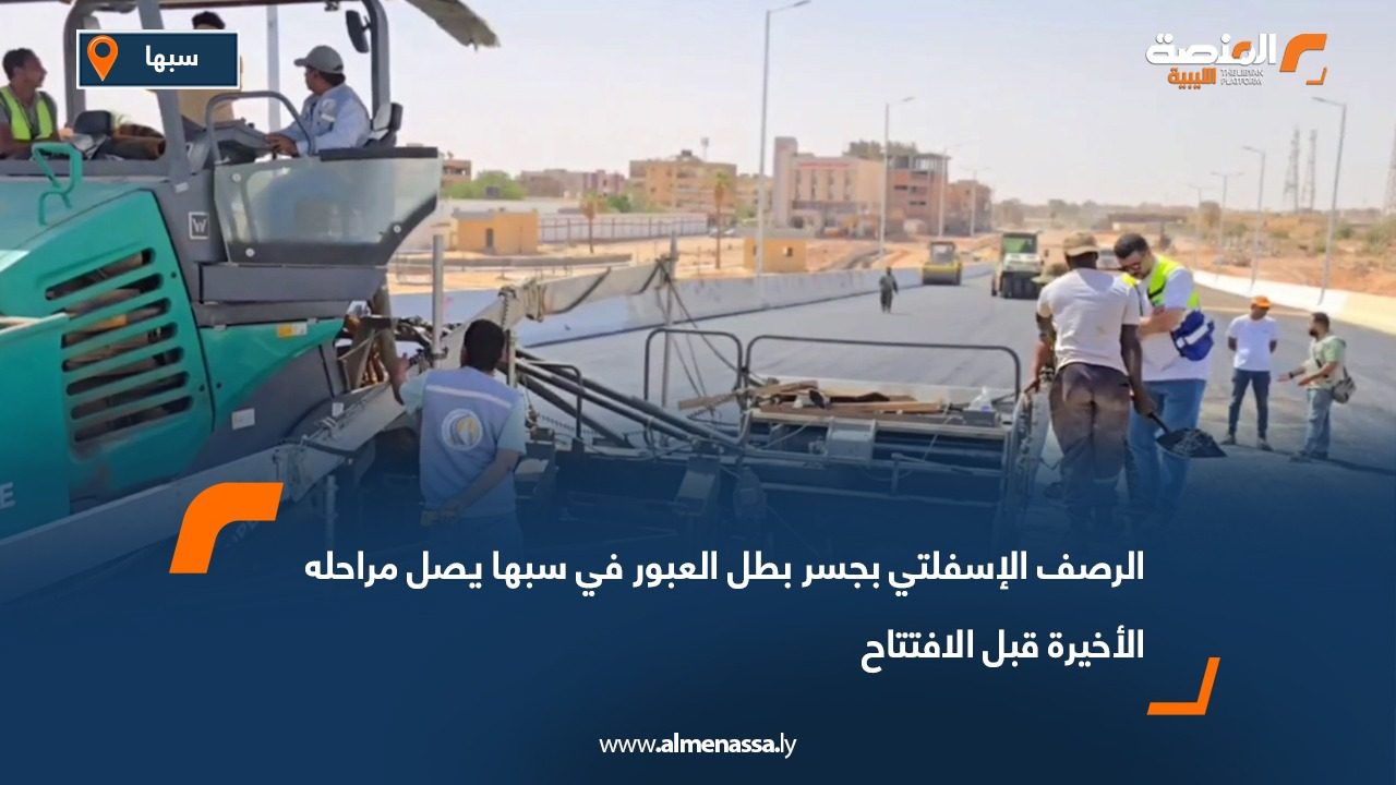 الرصف الإسفلتي بجسر بطل العبور في سبها يصل مراحله الأخيرة قبل الافتتاح
