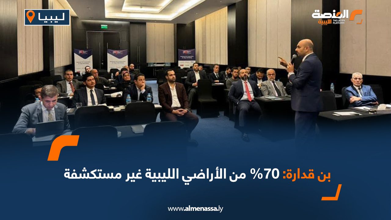 بن قدارة 70% من الأراضي الليبية غير مستكشفة