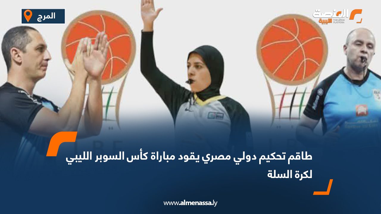 طاقم تحكيم دولي مصري يقود مباراة كأس السوبر الليبي لكرة السلة