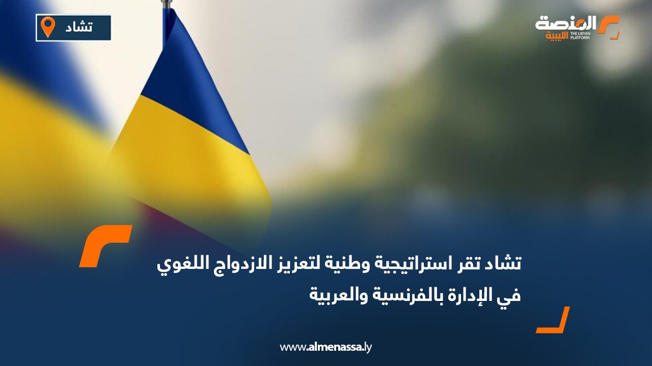 تشاد تقر استراتيجية وطنية لتعزيز الازدواج اللغوي في الإدارة بالفرنسية والعربية