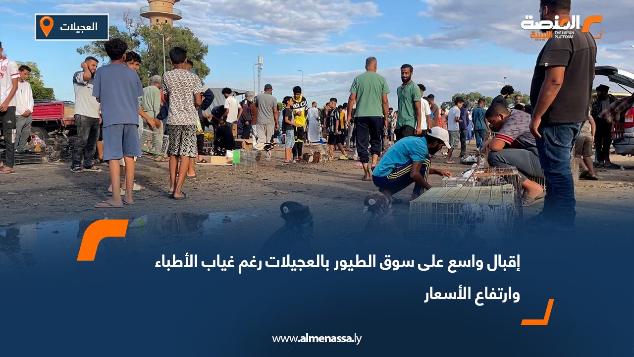 إقبال واسع على سوق الطيور بالعجيلات رغم غياب الأطباء وارتفاع الأسعار