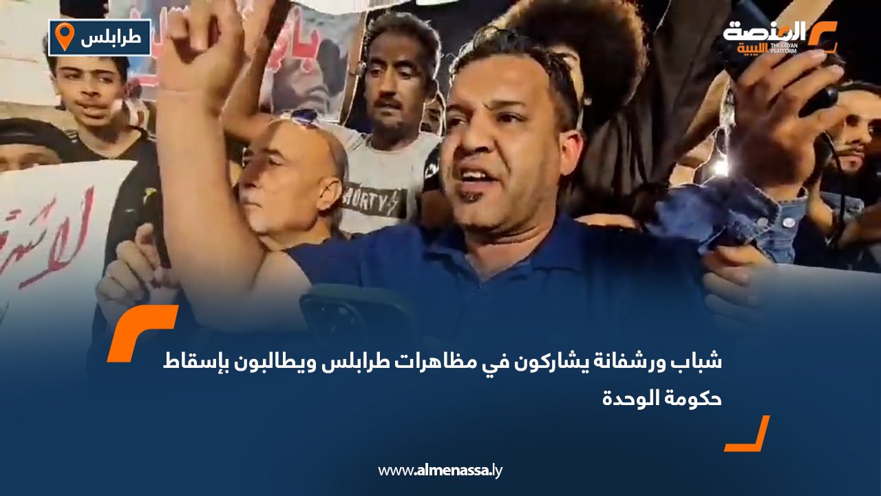 شباب ورشفانة يشاركون في مظاهرات طرابلس ويطالبون بإسقاط حكومة الوحدة