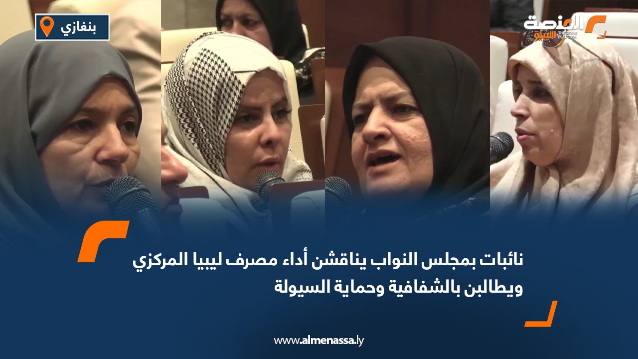 نائبات بمجلس النواب يناقشن أداء مصرف ليبيا المركزي ويطالبن بالشفافية وحماية السيولة