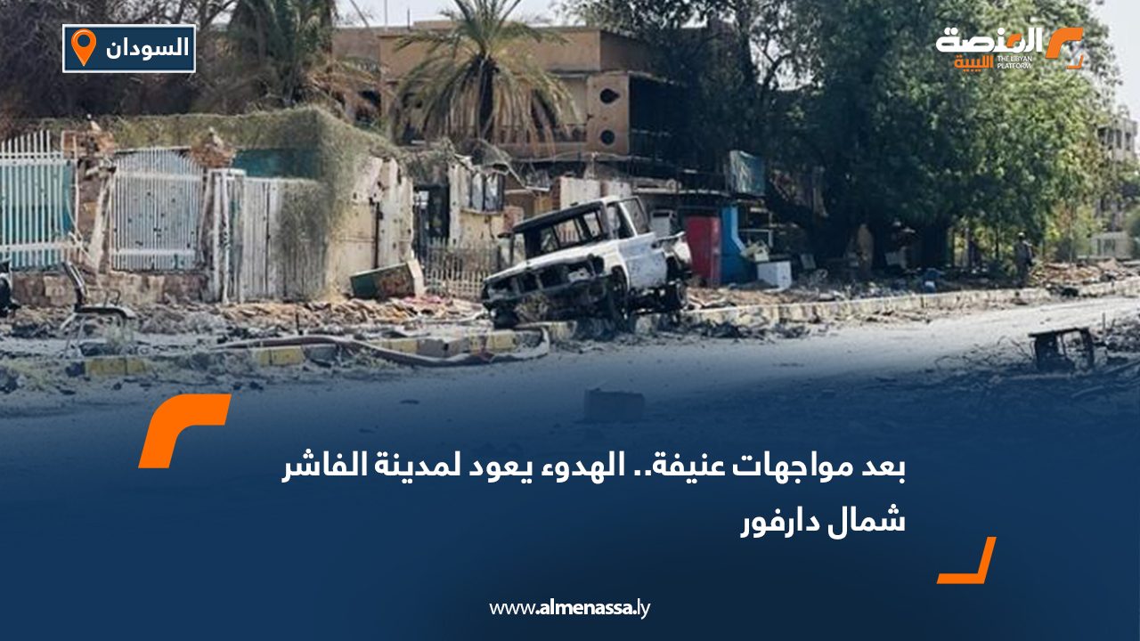 بعد مواجهات عنيفة.. الهدوء يعود لمدينة الفاشر شمال دارفور
