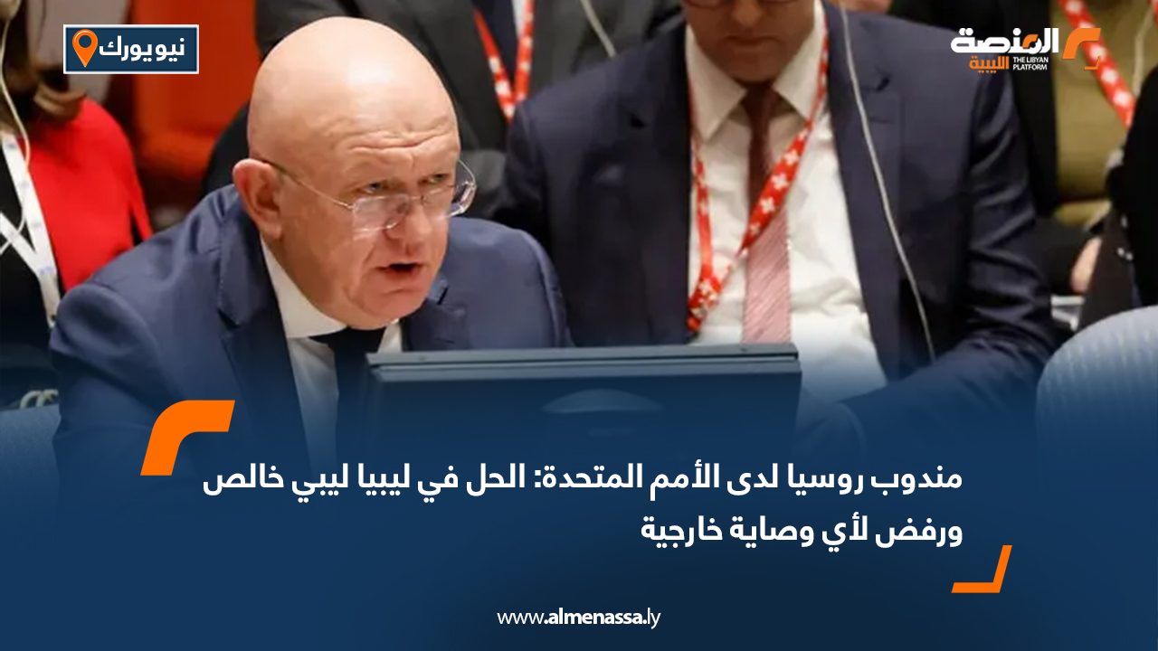 مندوب روسيا لدى الأمم المتحدة: الحل في ليبيا ليبي خالص ورفض لأي وصاية خارجية