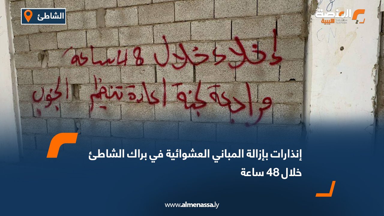 إنذارات بإزالة المباني العشوائية في براك الشاطئ خلال 48 ساعة