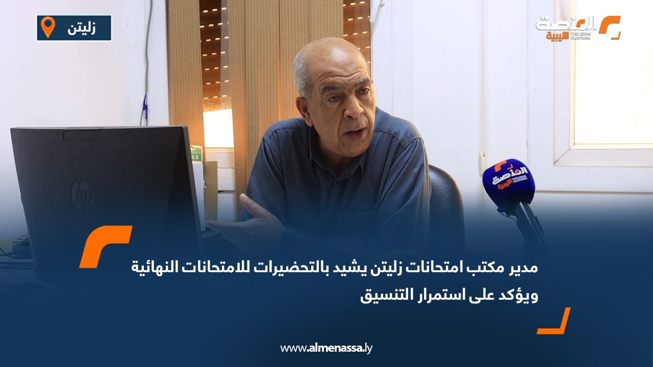 مدير مكتب امتحانات زليتن يُشيد بالتحضيرات للامتحانات النهائية ويؤكد على استمرار التنسيق