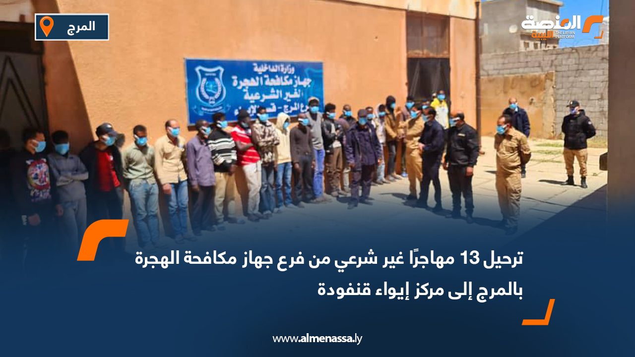 ترحيل 13 مهاجرًا غير شرعي من فرع جهاز مكافحة الهجرة بالمرج إلى مركز إيواء قنفودة