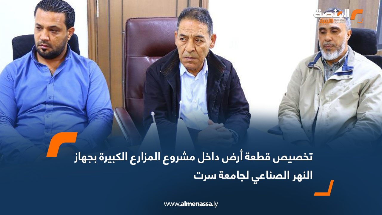 تخصيص قطعة أرض داخل مشروع المزارع الكبيرة بجهاز النهر الصناعي لجامعة سرت