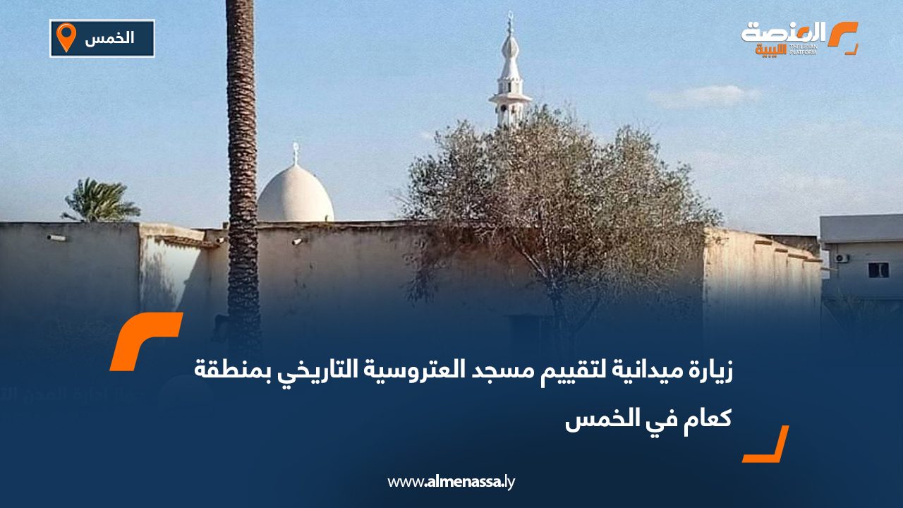 زيارة ميدانية لتقييم مسجد العتروسية التاريخي بمنطقة كعام في الخمس