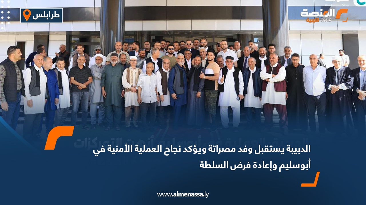 الدبيبة يستقبل وفد مصراتة ويؤكد نجاح العملية الأمنية في أبوسليم وإعادة فرض السلطة