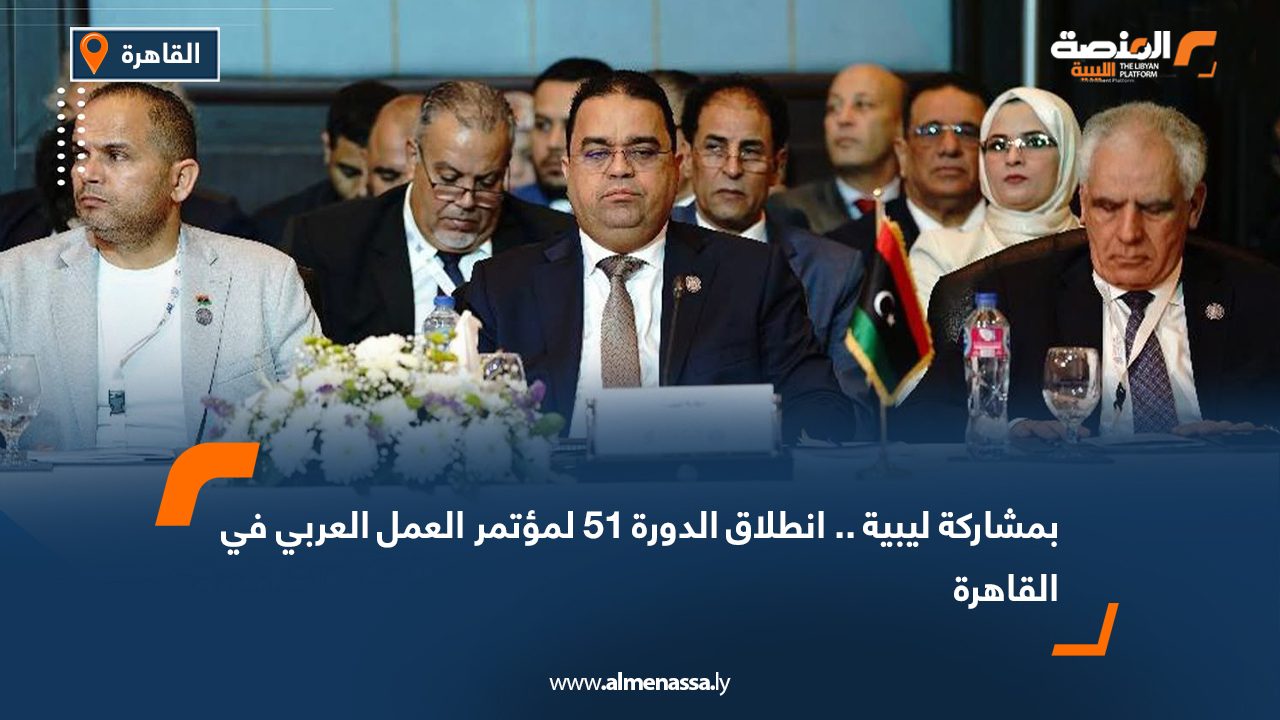 بمشاركة ليبية .. انطلاق الدورة 51 لمؤتمر العمل العربي في القاهرة