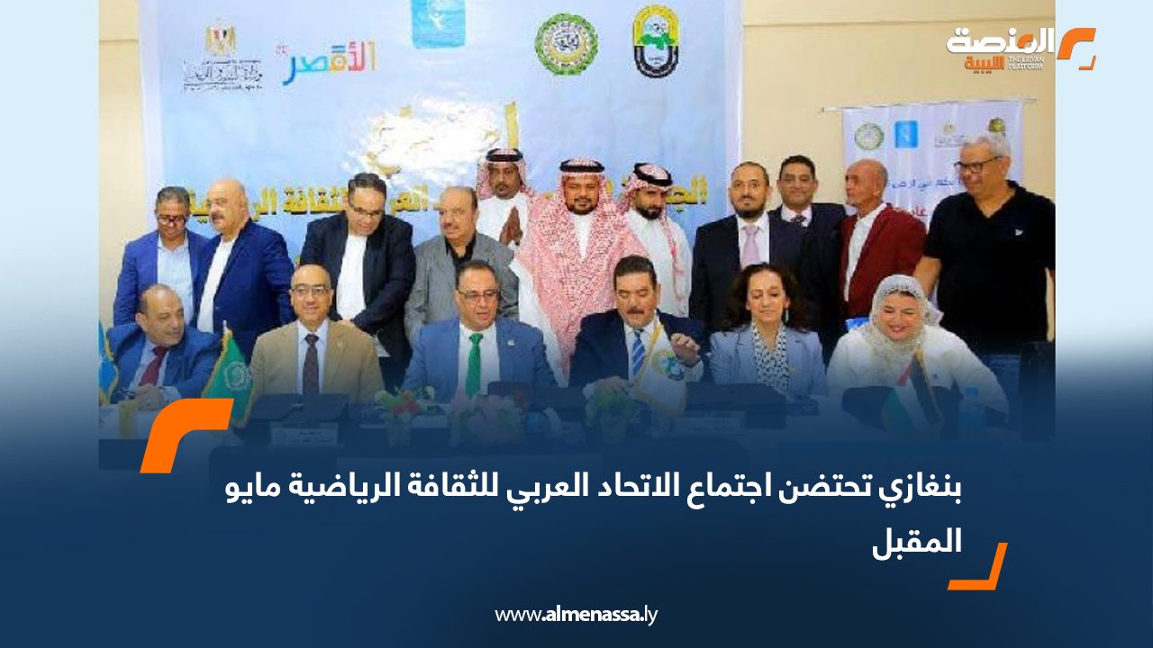 بنغازي تحتضن اجتماع الاتحاد العربي للثقافة الرياضية مايو المقبل