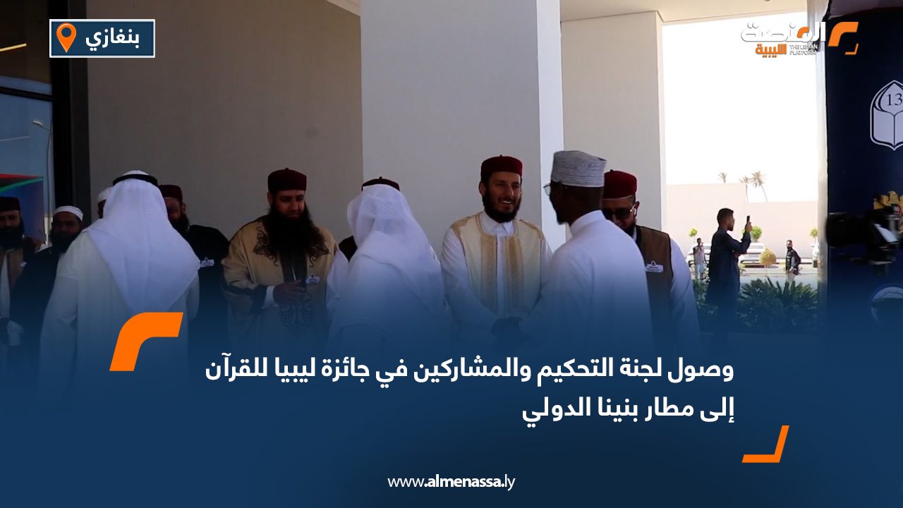 وصول لجنة التحكيم والمشاركين في جائزة ليبيا للقرآن إلى مطار بنينا الدولي